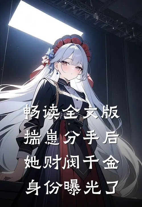 畅读全文版揣崽分手后，她财阀千金身份曝光了