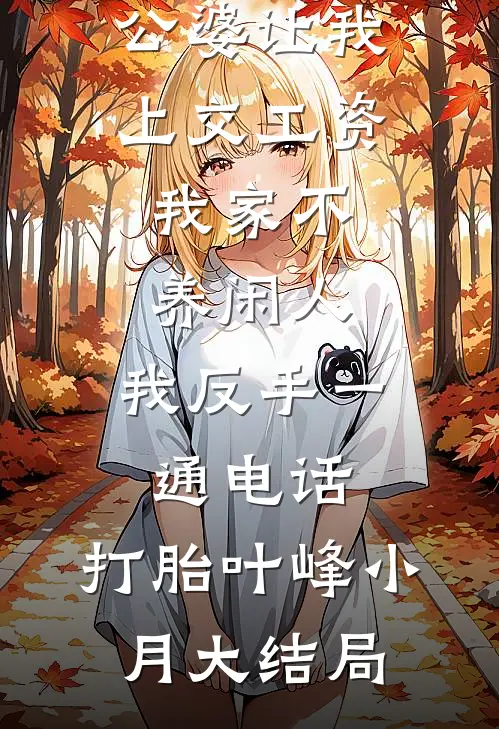 公婆让我上交工资：我家不养闲人，我反手一通电话：打胎叶峰小月大结局
