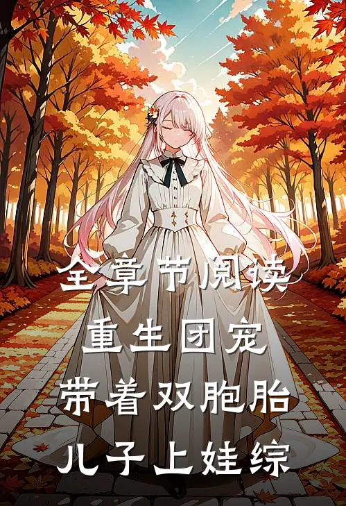全章节阅读重生团宠，带着双胞胎儿子上娃综