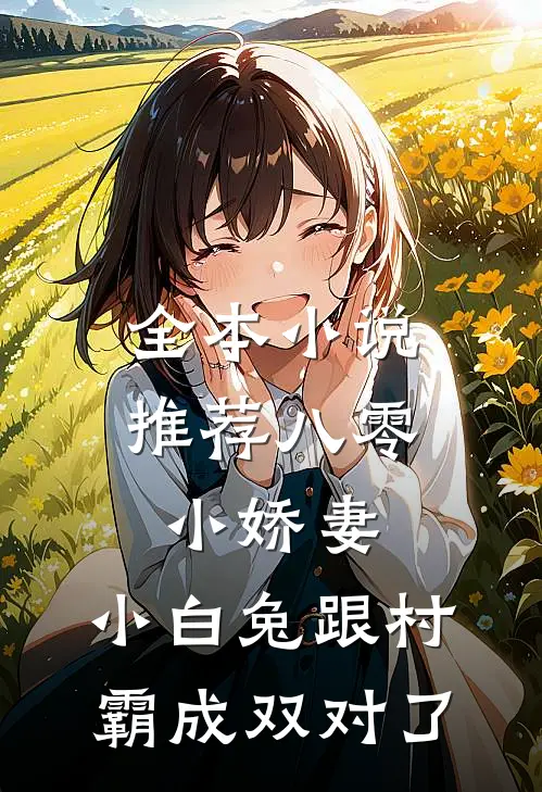 全本小说推荐八零小娇妻：小白兔跟村霸成双对了