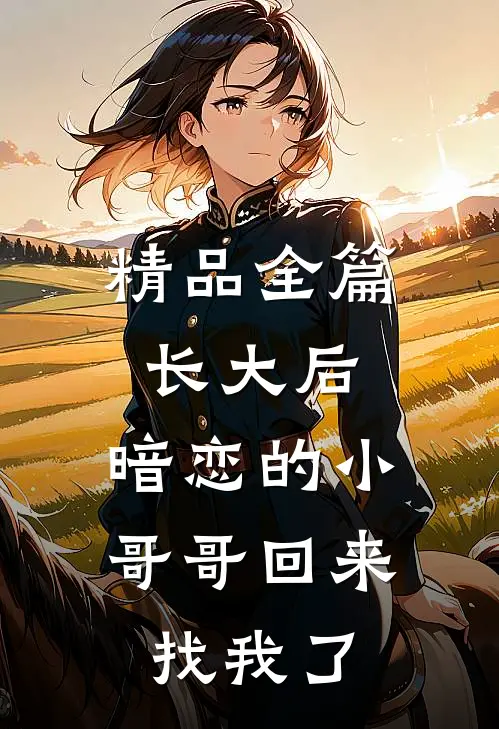 精品全篇长大后，暗恋的小哥哥回来找我了