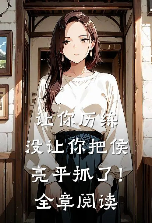 让你历练，没让你把侯亮平抓了！全章阅读