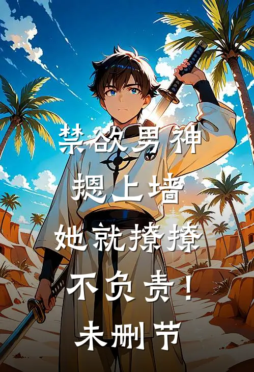 禁欲男神摁上墙，她就撩撩不负责！未删节