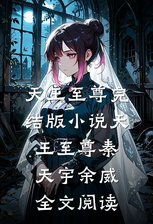 天王至尊完结版小说_天王至尊秦天宇余威全文阅读