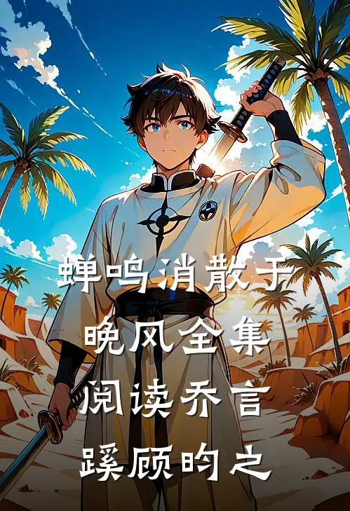 蝉鸣消散于晚风全集阅读乔言蹊顾昀之