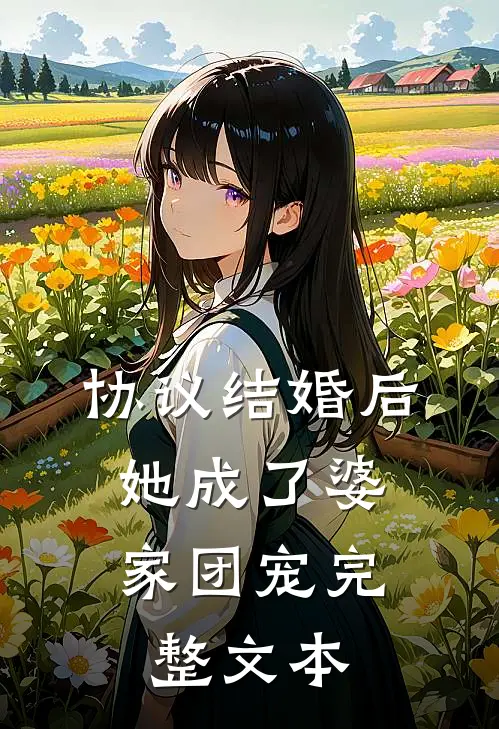 协议结婚后，她成了婆家团宠完整文本