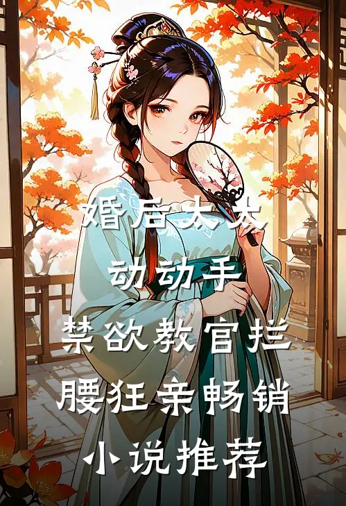 婚后太太动动手，禁欲教官拦腰狂亲畅销小说推荐