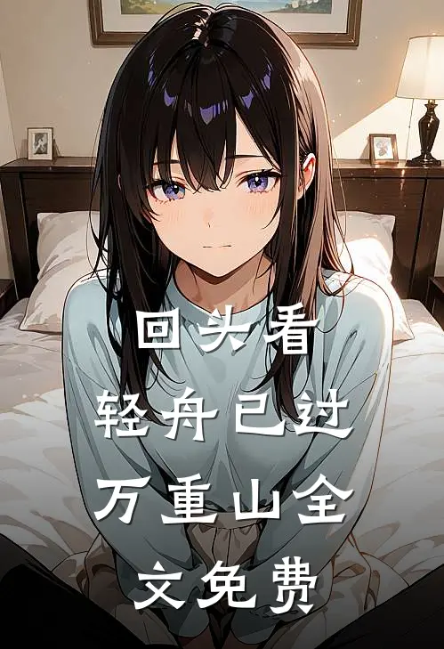 回头看，轻舟已过万重山全文免费