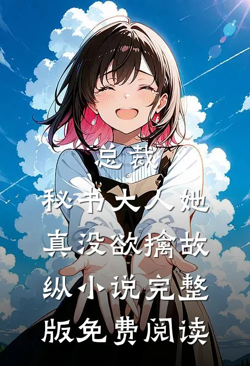 总裁，秘书大人她真没欲擒故纵小说完整版免费阅读
