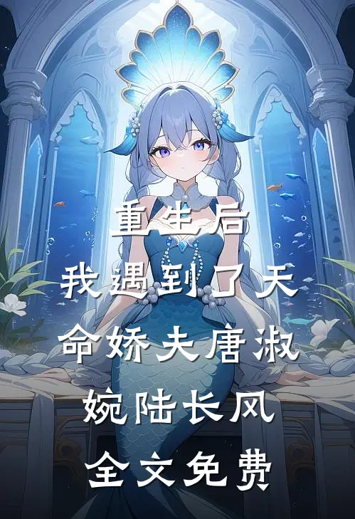 重生后，我遇到了天命娇夫唐淑婉陆长风全文免费