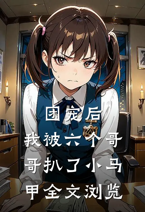 团宠后，我被六个哥哥扒了小马甲全文浏览
