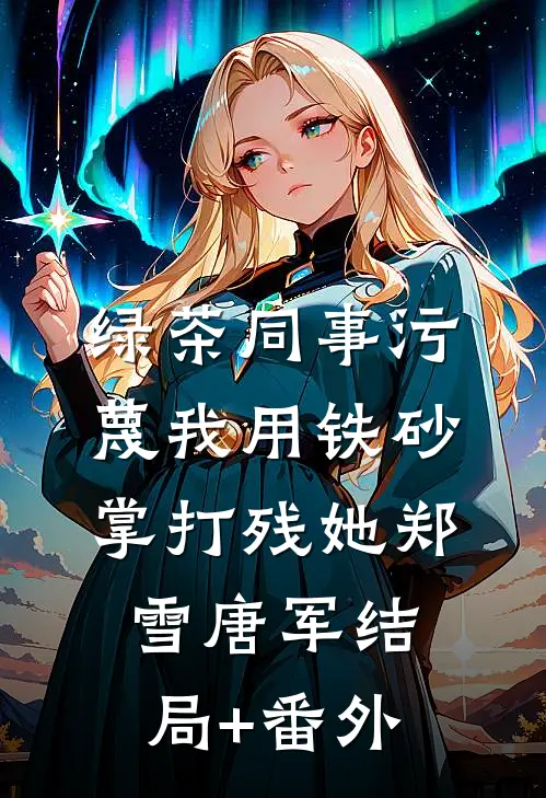 绿茶同事污蔑我用铁砂掌打残她郑雪唐军结局+番外