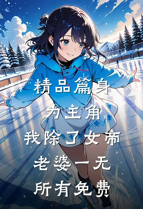 精品篇身为主角,我除了女帝老婆一无所有免费
