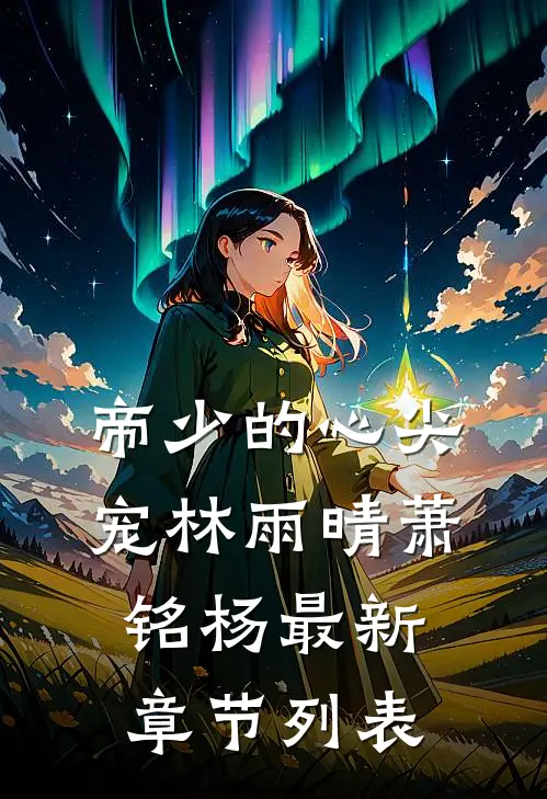 帝少的心尖宠林雨晴萧铭杨最新章节列表