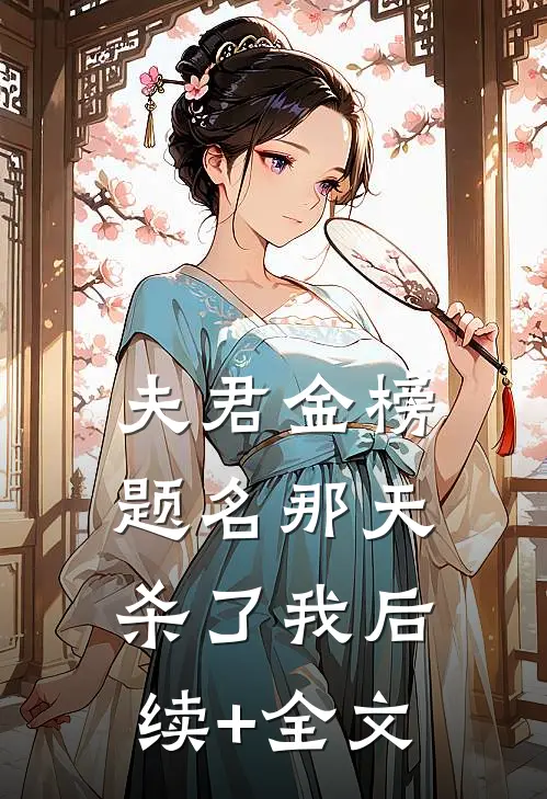 夫君金榜题名那天杀了我后续+全文