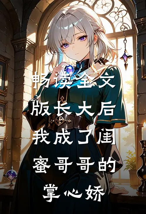 畅读全文版长大后，我成了闺蜜哥哥的掌心娇