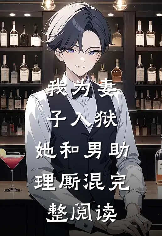 我为妻子入狱，她和男助理厮混完整阅读