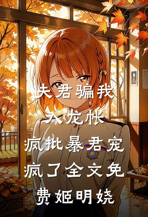 夫君骗我入龙帐，疯批暴君宠疯了全文免费姬明娆