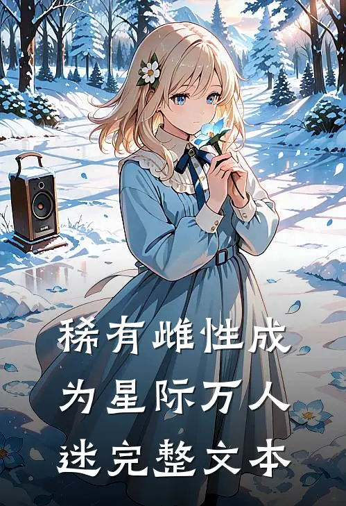 稀有雌性成为星际万人迷完整文本