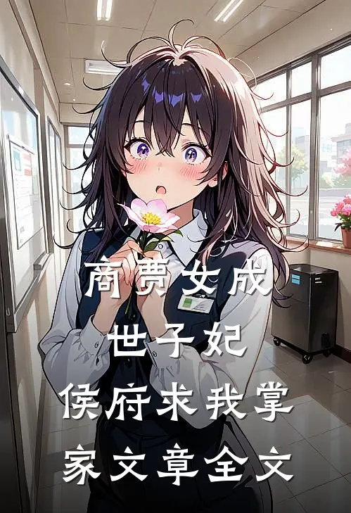 商贾女成世子妃，侯府求我掌家文章全文