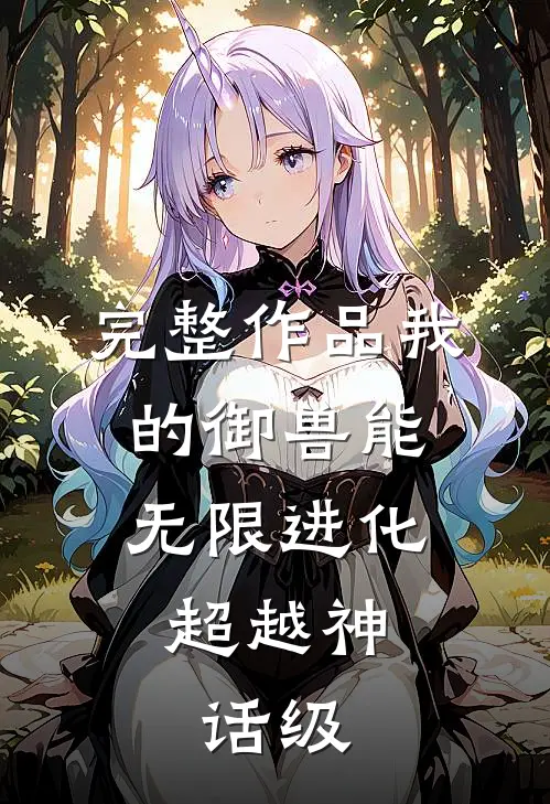 完整作品我的御兽能无限进化，超越神话级