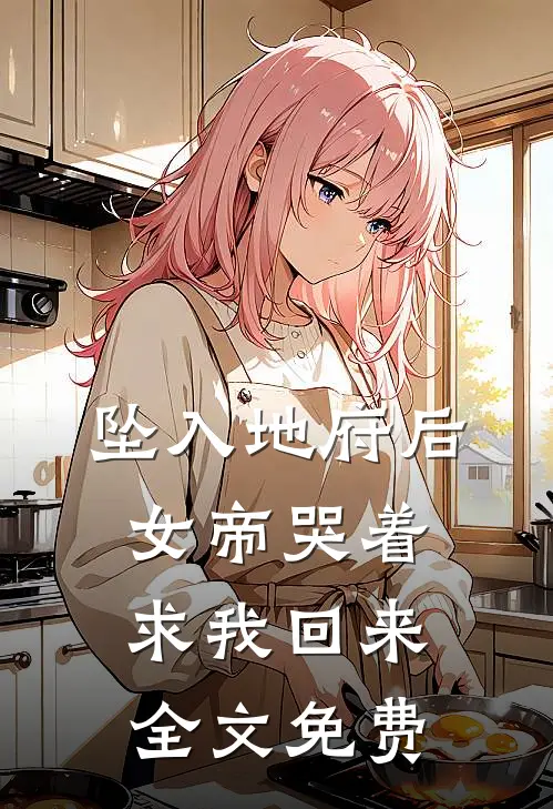 坠入地府后，女帝哭着求我回来全文免费