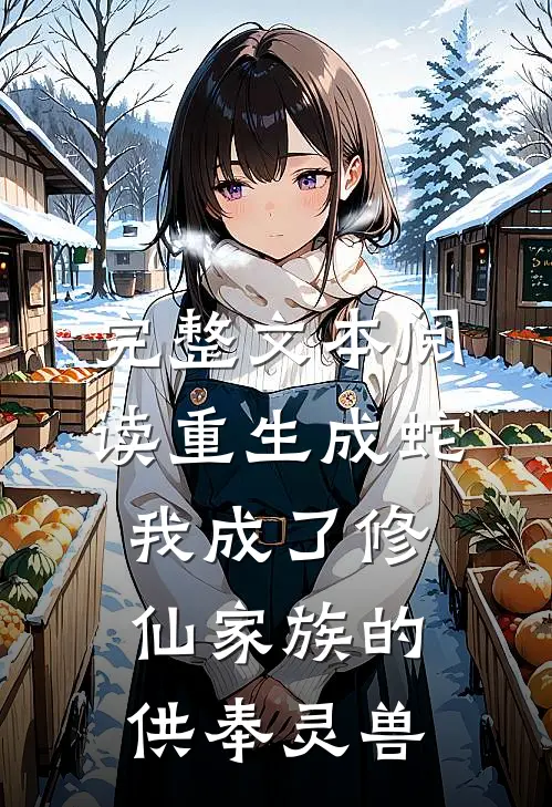 完整文本阅读重生成蛇，我成了修仙家族的供奉灵兽
