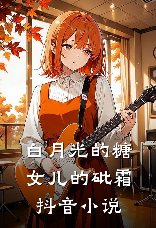 白月光的糖，女儿的砒霜抖音小说
