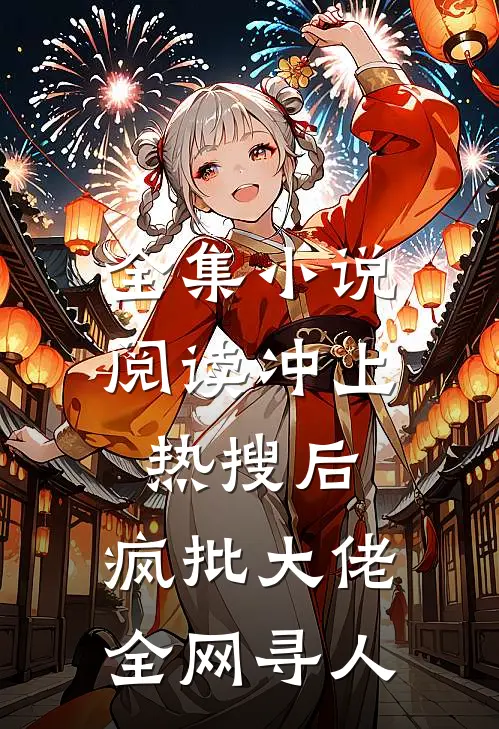 全集小说阅读冲上热搜后，疯批大佬全网寻人
