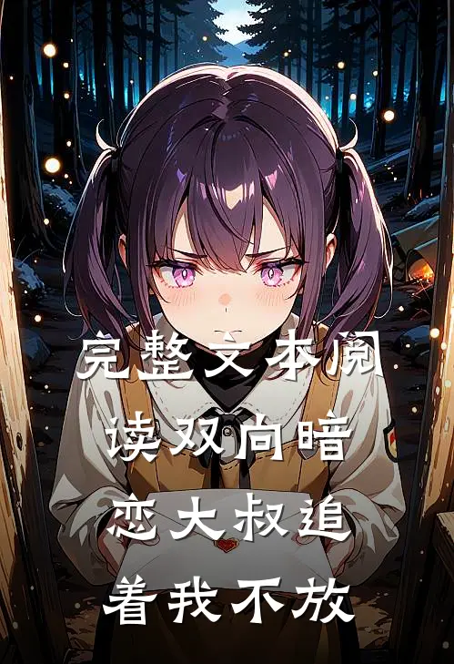 完整文本阅读双向暗恋大叔追着我不放