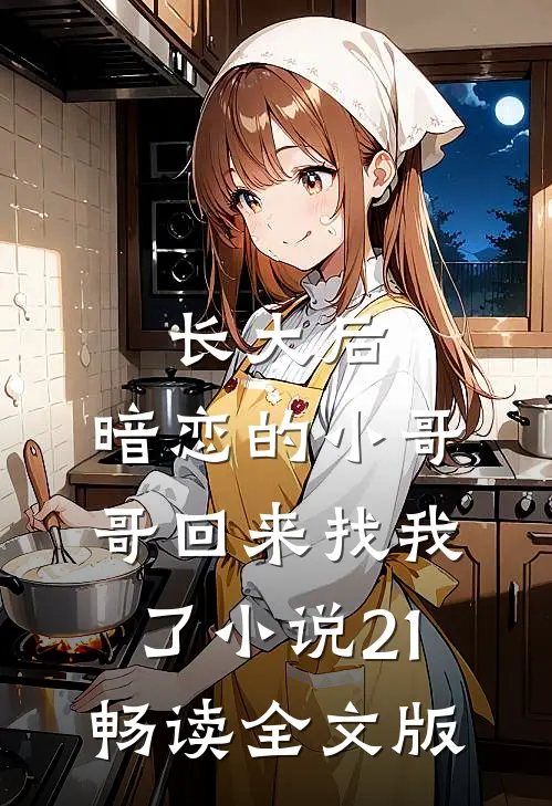 长大后,暗恋的小哥哥回来找我了小说21畅读全文版
