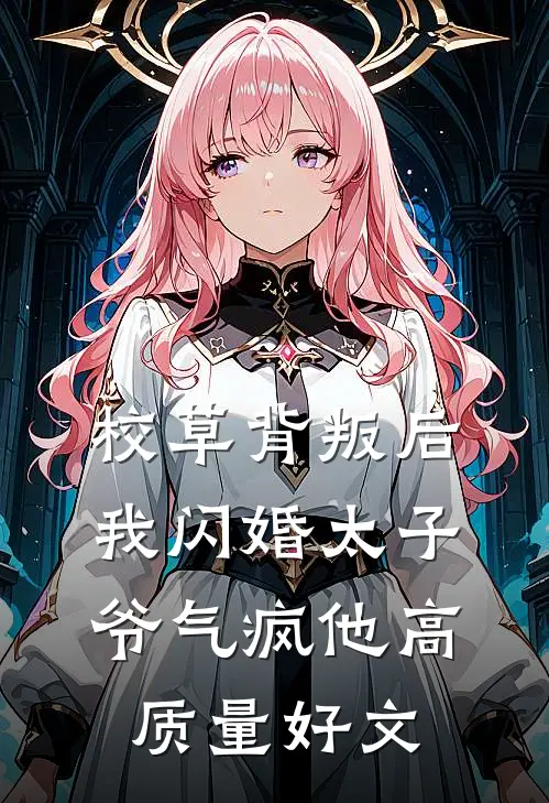 校草背叛后，我闪婚太子爷气疯他高质量好文