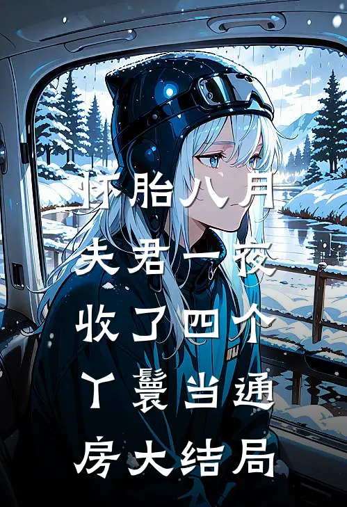 怀胎八月，夫君一夜收了四个丫鬟当通房大结局