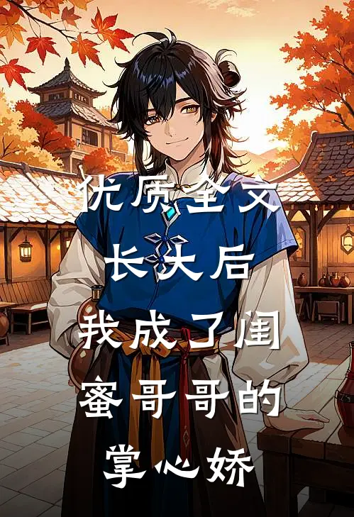 优质全文长大后，我成了闺蜜哥哥的掌心娇