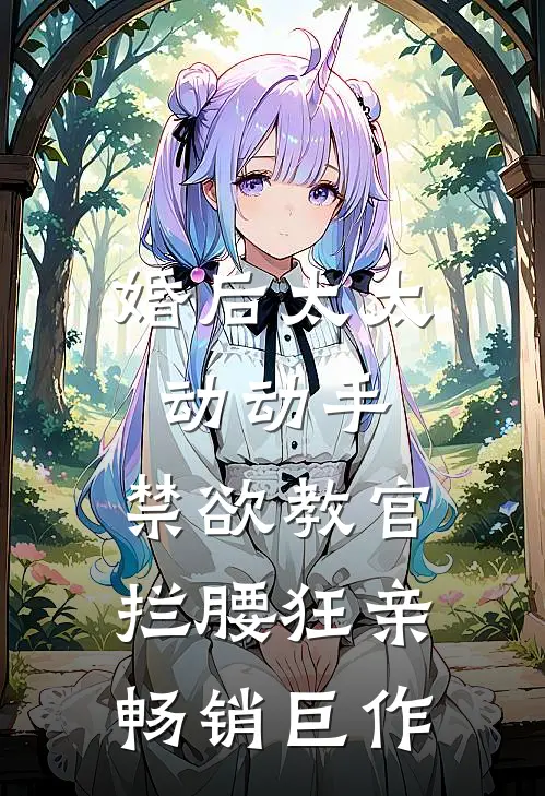 婚后太太动动手，禁欲教官拦腰狂亲畅销巨作