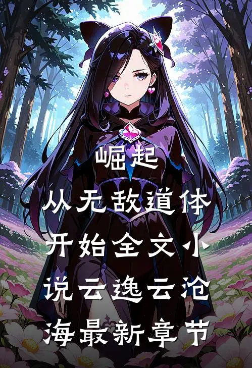 崛起，从无敌道体开始全文小说云逸云沧海最新章节