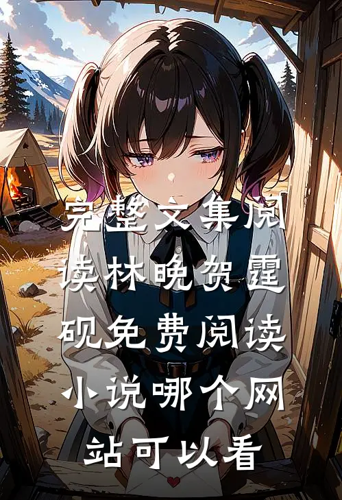 完整文集阅读林晚贺霆砚免费阅读小说哪个网站可以看