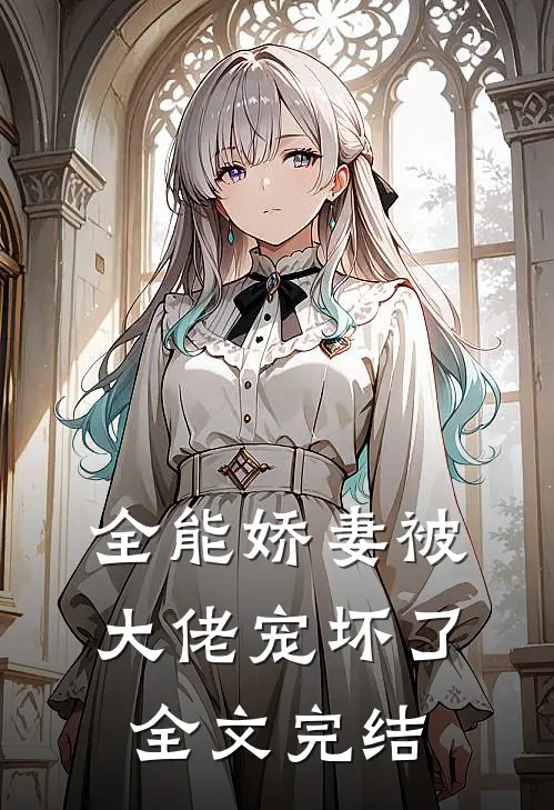 全能娇妻被大佬宠坏了全文完结