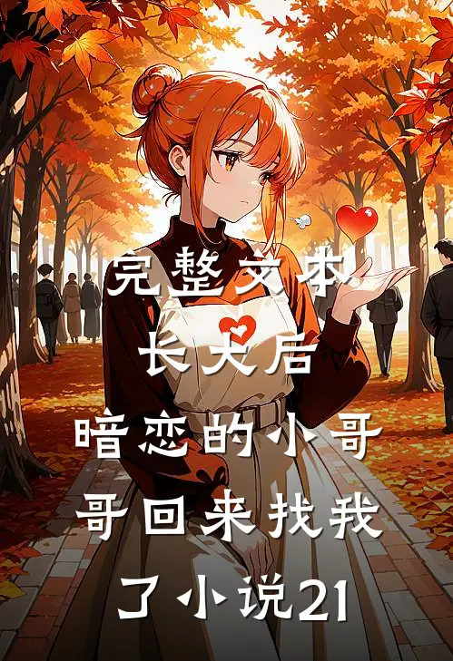 完整文本长大后,暗恋的小哥哥回来找我了小说21