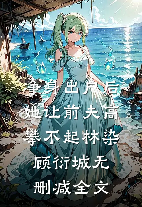 净身出户后，她让前夫高攀不起林染顾衍城无删减全文