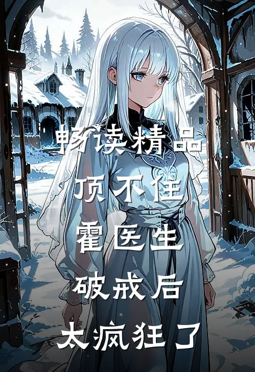 畅读精品顶不住，霍医生破戒后，太疯狂了