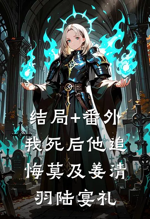 结局+番外我死后他追悔莫及姜清羽陆宴礼
