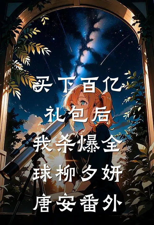 买下百亿礼包后，我杀爆全球柳夕妍唐安 番外