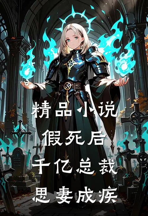 精品小说假死后，千亿总裁思妻成疾