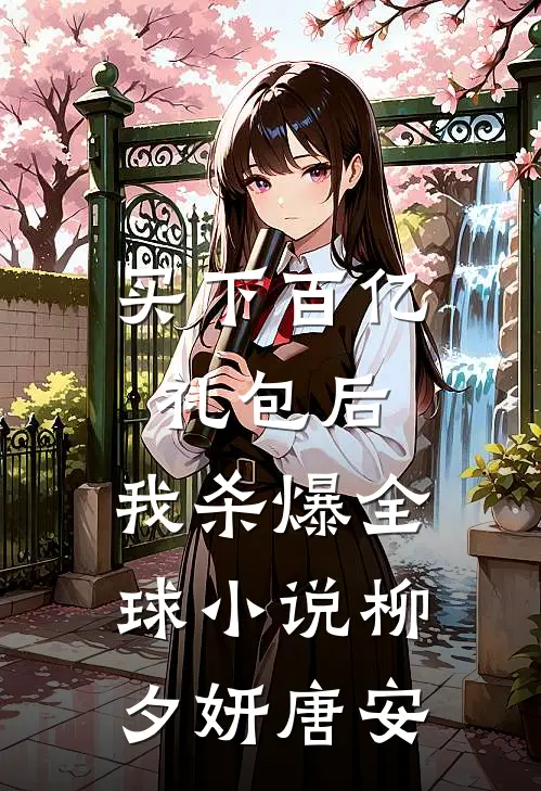 买下百亿礼包后，我杀爆全球小说柳夕妍唐安