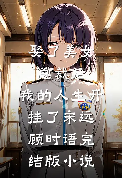 娶了美女总裁后，我的人生开挂了宋远顾时语完结版小说