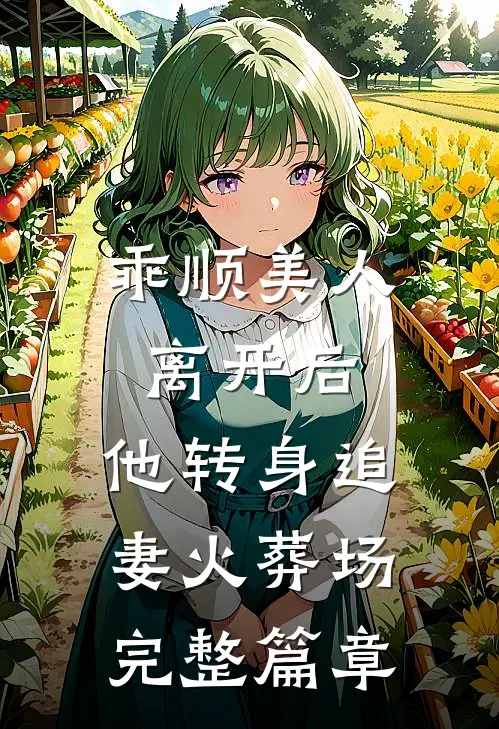 乖顺美人离开后，他转身追妻火葬场完整篇章