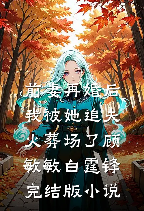 前妻再婚后，我被她追夫火葬场了顾敏敏白霆锋完结版小说