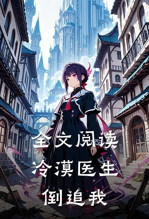 全文阅读冷漠医生倒追我