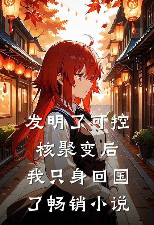 发明了可控核聚变后，我只身回国了畅销小说